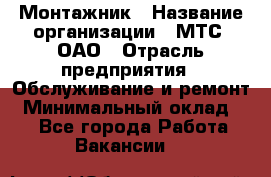 Монтажник › Название организации ­ МТС, ОАО › Отрасль предприятия ­ Обслуживание и ремонт › Минимальный оклад ­ 1 - Все города Работа » Вакансии   